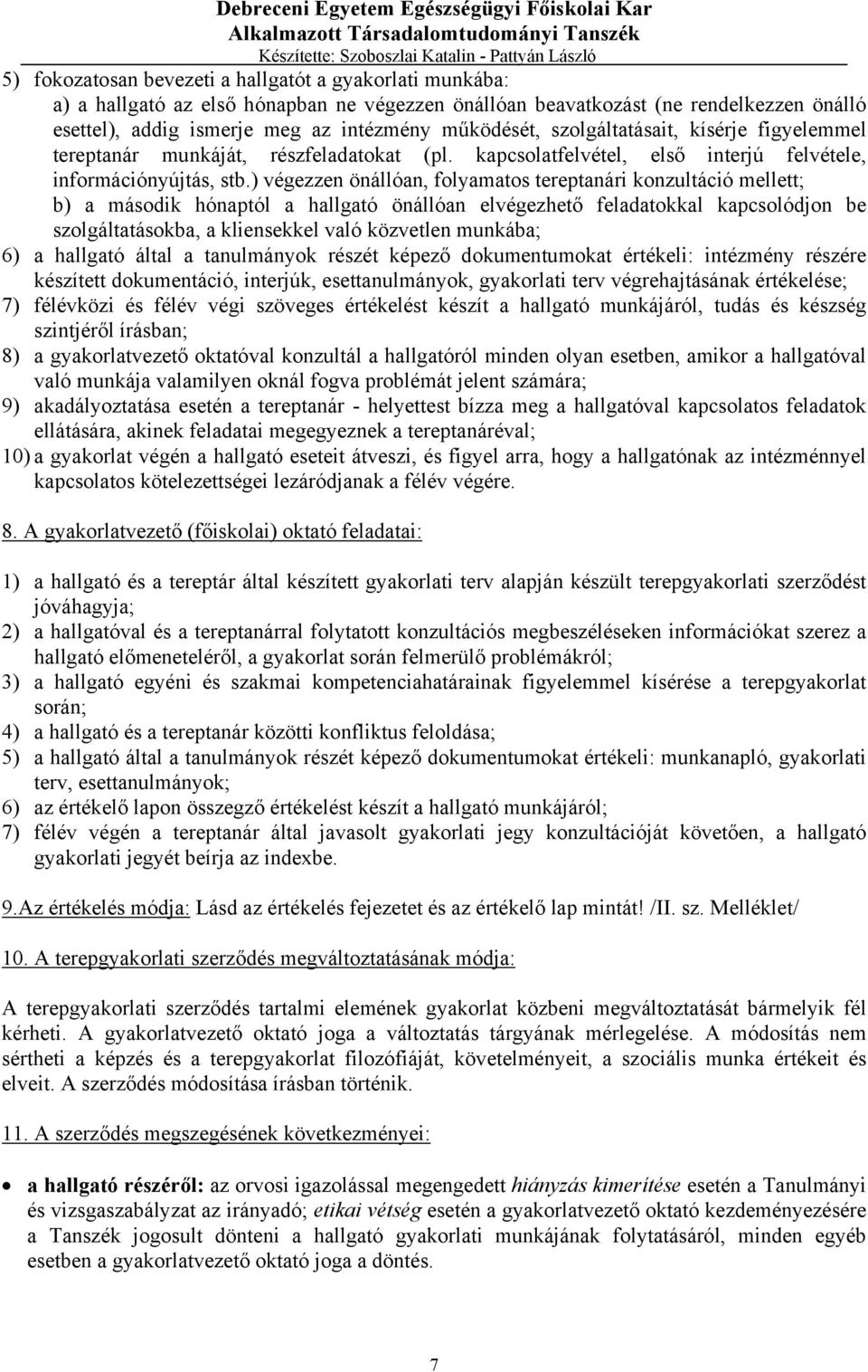 ) végezzen önállóan, folyamatos tereptanári konzultáció mellett; b) a második hónaptól a hallgató önállóan elvégezhető feladatokkal kapcsolódjon be szolgáltatásokba, a kliensekkel való közvetlen