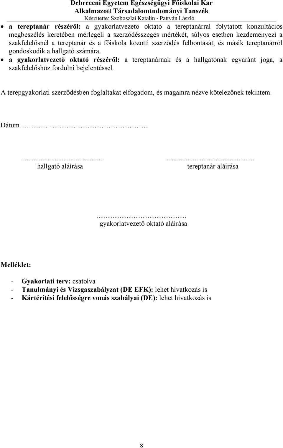 a gyakorlatvezető oktató részéről: a tereptanárnak és a hallgatónak egyaránt joga, a szakfelelőshöz fordulni bejelentéssel.