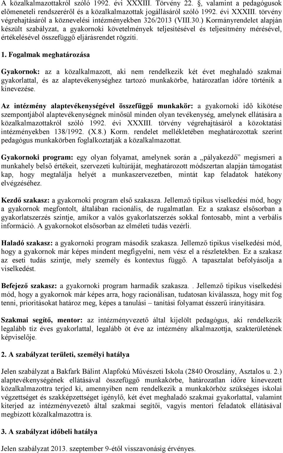 Fogalmak meghatározása Gyakornok: az a közalkalmazott, aki nem rendelkezik két évet meghaladó szakmai gyakorlattal, és az alaptevékenységhez tartozó munkakörbe, határozatlan időre történik a