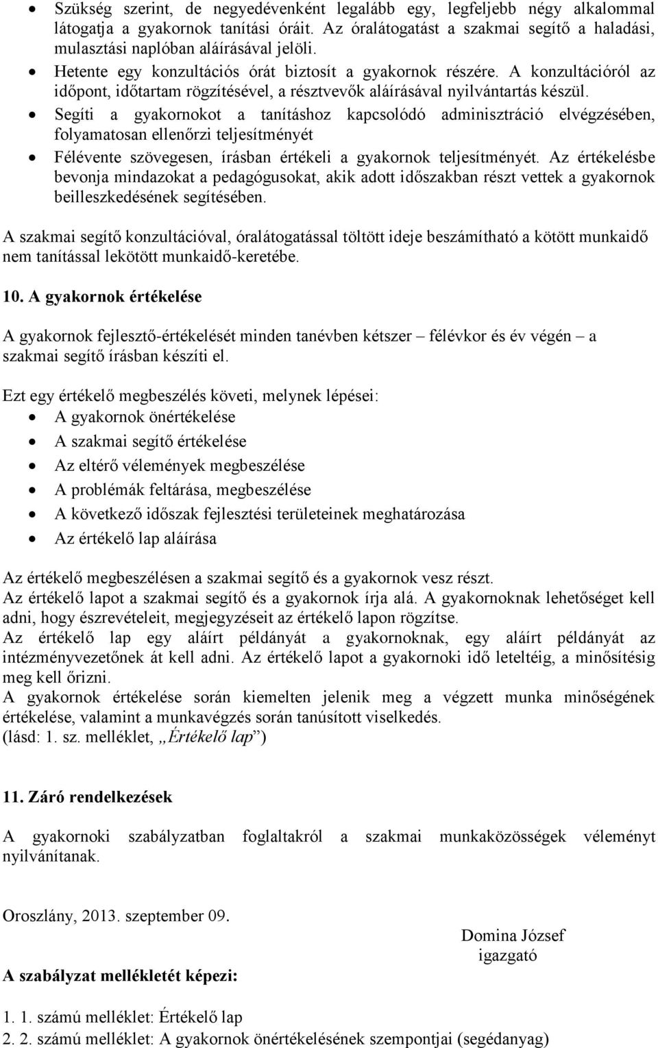 Segíti a gyakornokot a tanításhoz kapcsolódó adminisztráció elvégzésében, folyamatosan ellenőrzi teljesítményét Félévente szövegesen, írásban értékeli a gyakornok teljesítményét.