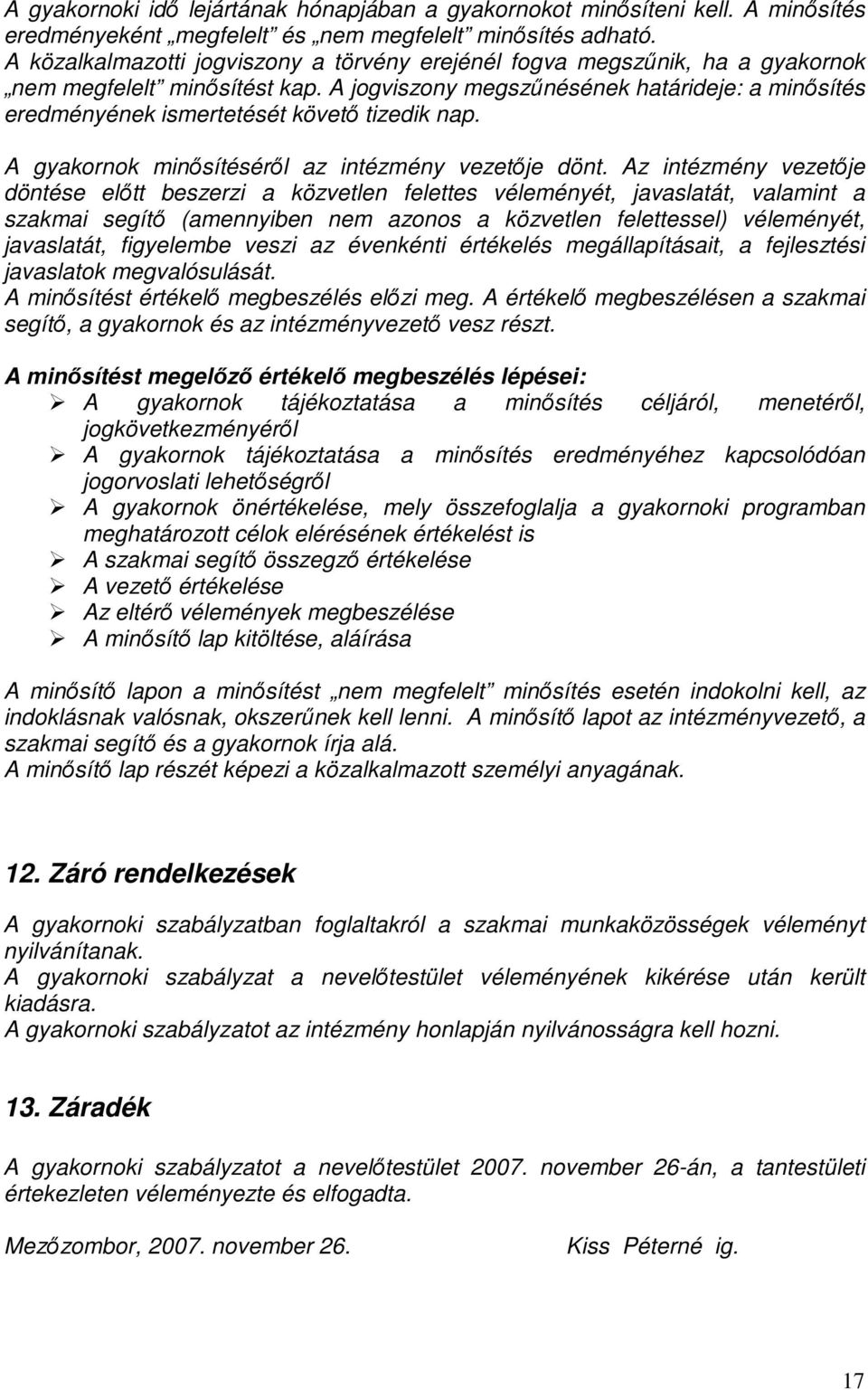 A jogviszony megszűnésének határideje: a minősítés eredményének ismertetését követő tizedik nap. A gyakornok minősítéséről az intézmény vezetője dönt.