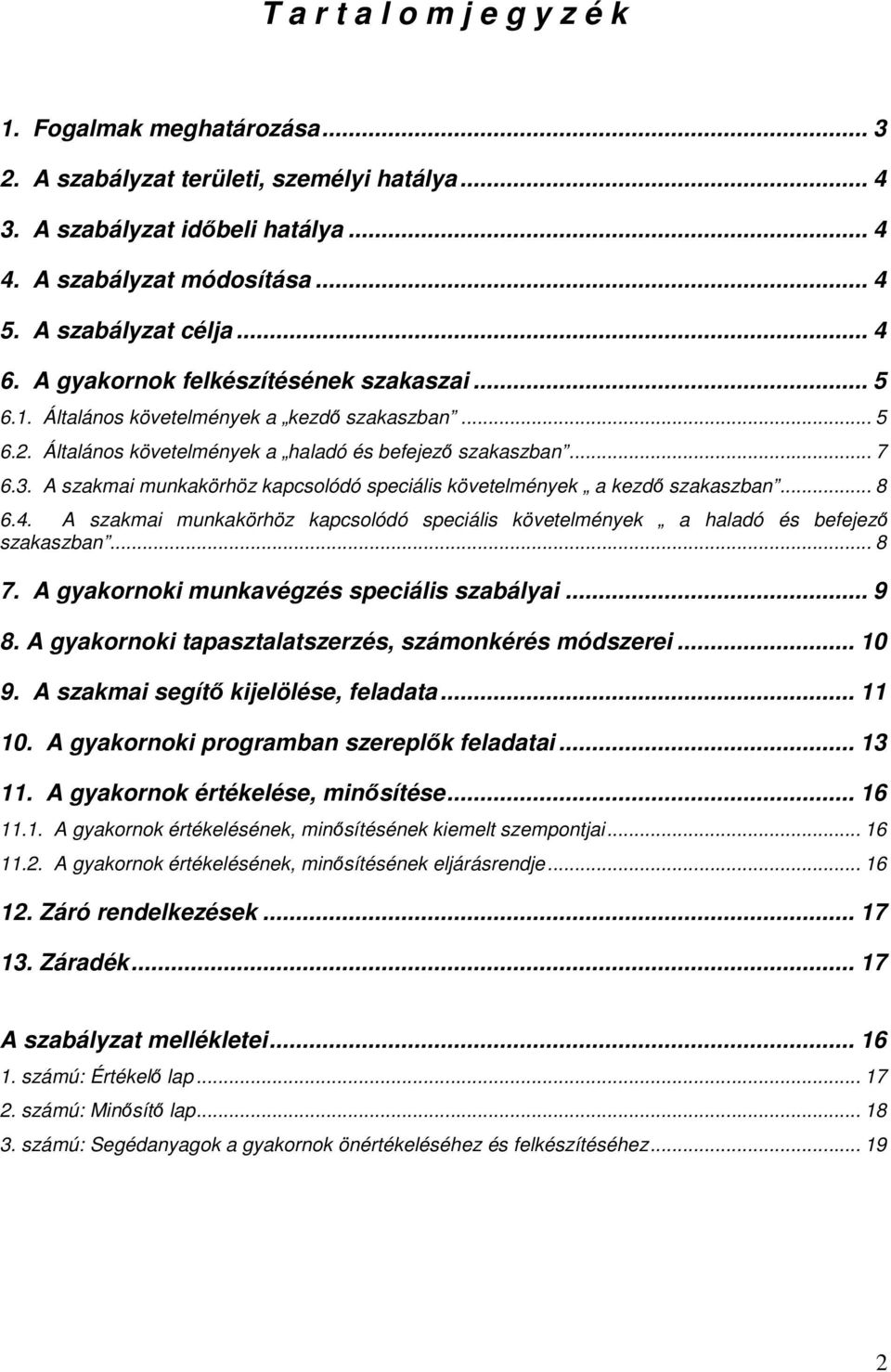 A szakmai munkakörhöz kapcsolódó speciális követelmények a kezdő szakaszban... 8 6.4. A szakmai munkakörhöz kapcsolódó speciális követelmények a haladó és befejező szakaszban... 8 7.