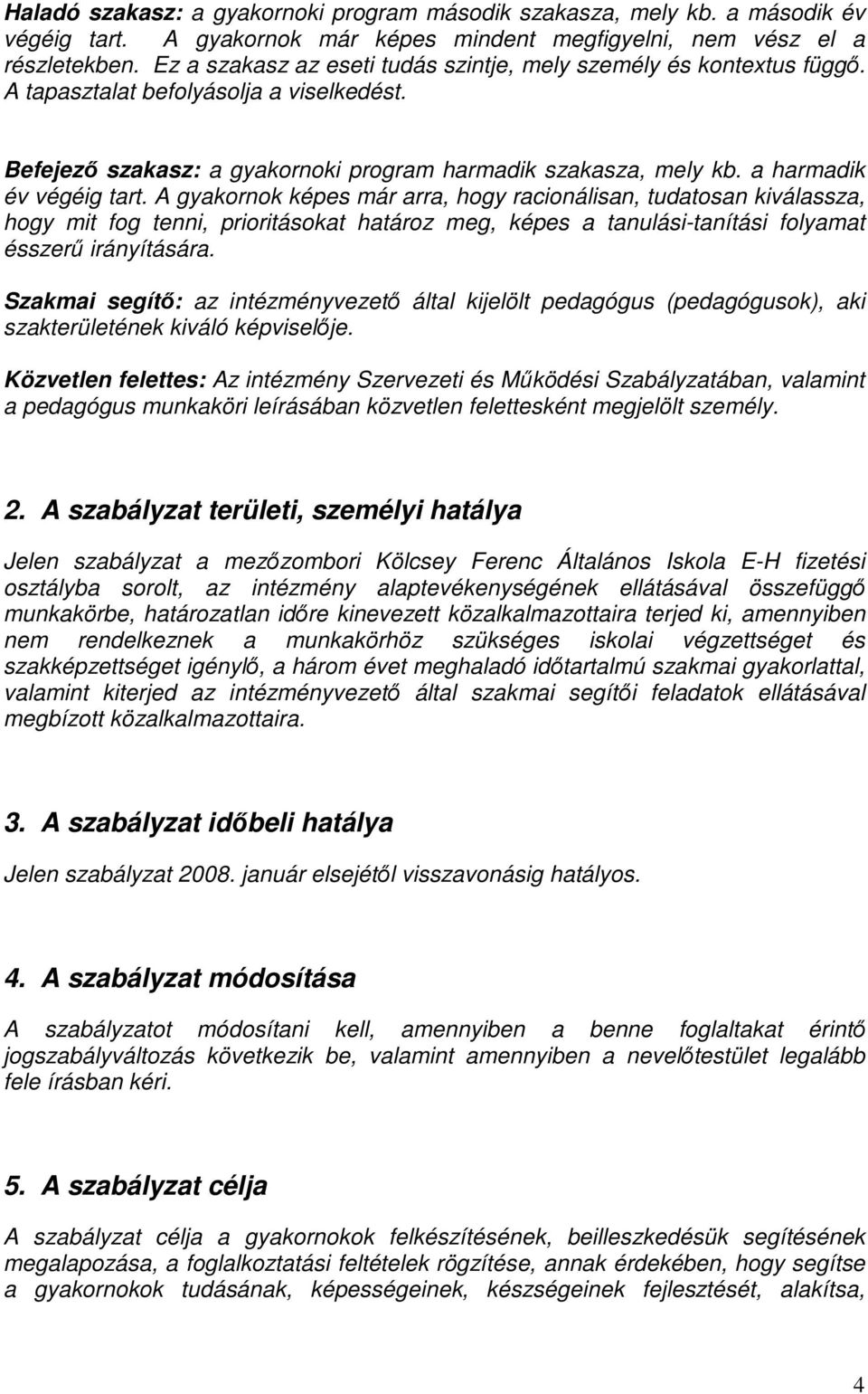 a harmadik év végéig tart. A gyakornok képes már arra, hogy racionálisan, tudatosan kiválassza, hogy mit fog tenni, prioritásokat határoz meg, képes a tanulási-tanítási folyamat ésszerű irányítására.