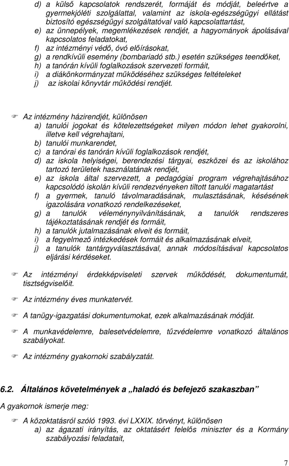 ) esetén szükséges teendőket, h) a tanórán kívüli foglalkozások szervezeti formáit, i) a diákönkormányzat működéséhez szükséges feltételeket j) az iskolai könyvtár működési rendjét.