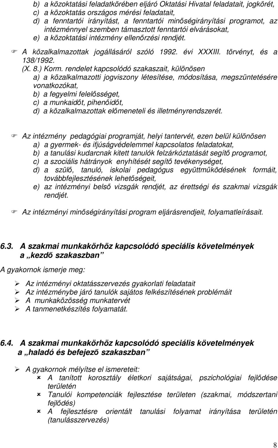 rendelet kapcsolódó szakaszait, különösen a) a közalkalmazotti jogviszony létesítése, módosítása, megszüntetésére vonatkozókat, b) a fegyelmi felelősséget, c) a munkaidőt, pihenőidőt, d) a