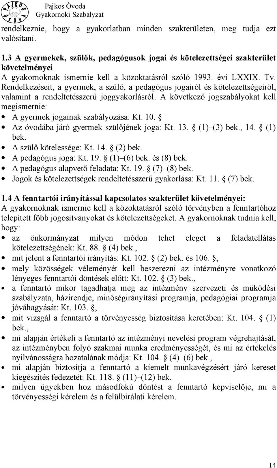 Rendelkezéseit, a gyermek, a szülő, a pedagógus jogairól és kötelezettségeiről, valamint a rendeltetésszerű joggyakorlásról.