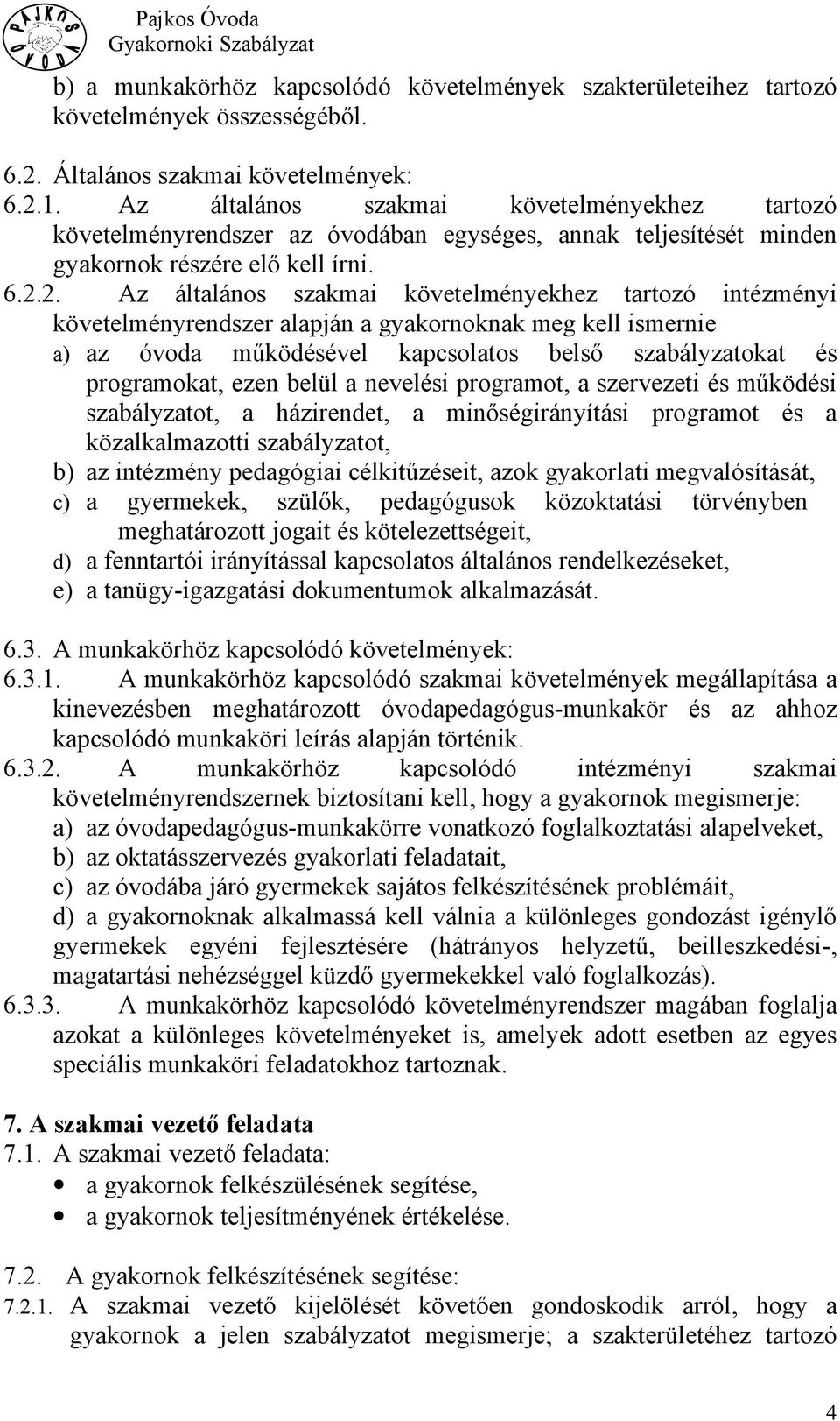 2. Az általános szakmai követelményekhez tartozó intézményi követelményrendszer alapján a gyakornoknak meg kell ismernie a) az óvoda működésével kapcsolatos belső szabályzatokat és programokat, ezen