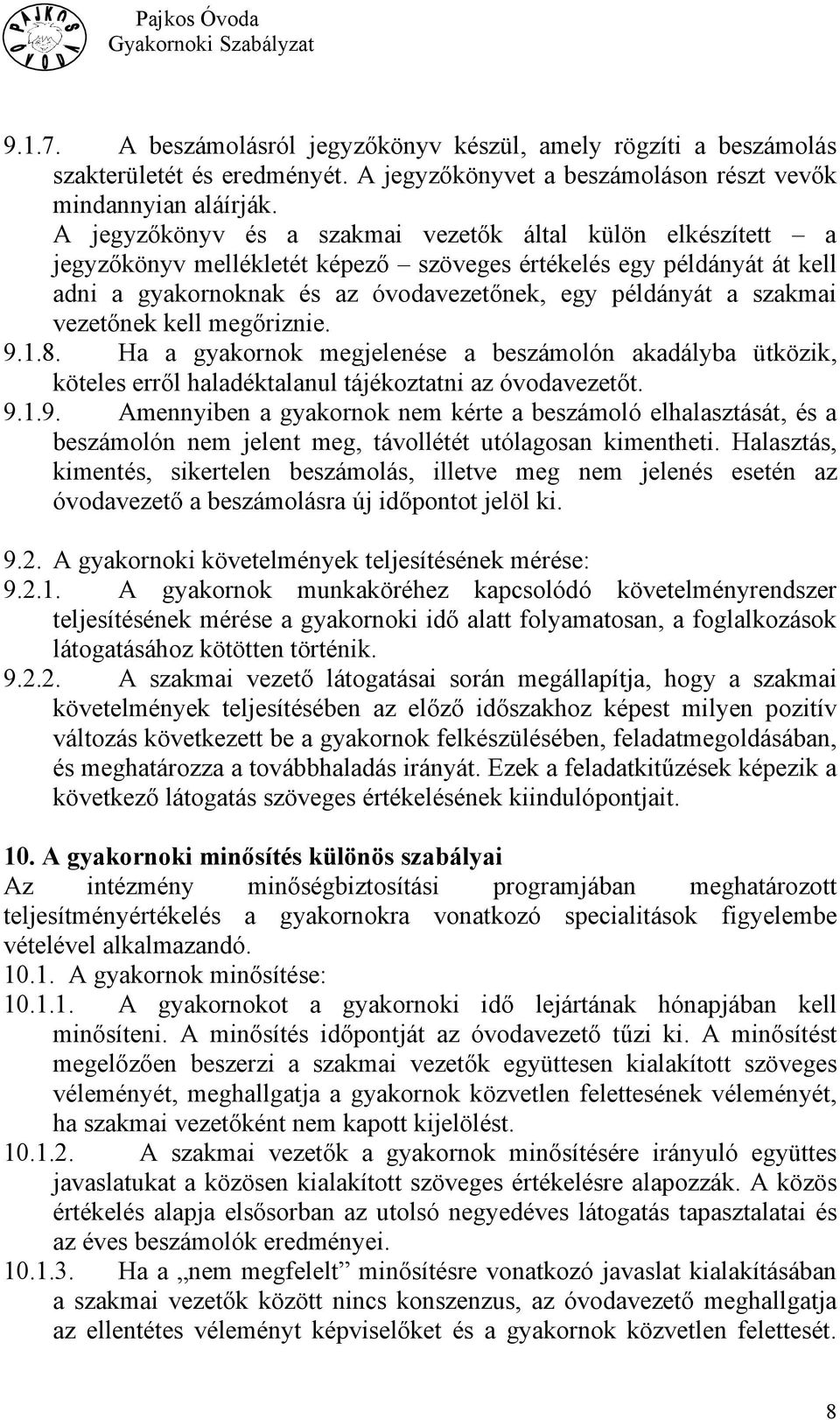 vezetőnek kell megőriznie. 9.1.8. Ha a gyakornok megjelenése a beszámolón akadályba ütközik, köteles erről haladéktalanul tájékoztatni az óvodavezetőt. 9.1.9. Amennyiben a gyakornok nem kérte a beszámoló elhalasztását, és a beszámolón nem jelent meg, távollétét utólagosan kimentheti.