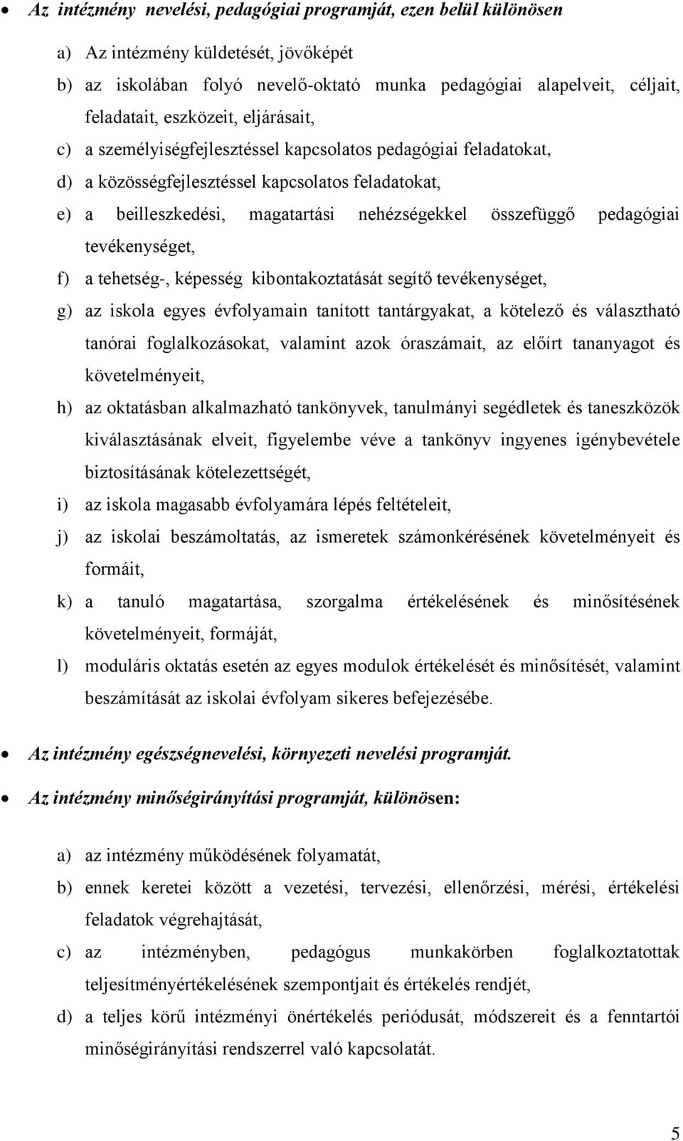 pedagógiai tevékenységet, f) a tehetség-, képesség kibontakoztatását segítő tevékenységet, g) az iskola egyes évfolyamain tanított tantárgyakat, a kötelező és választható tanórai foglalkozásokat,