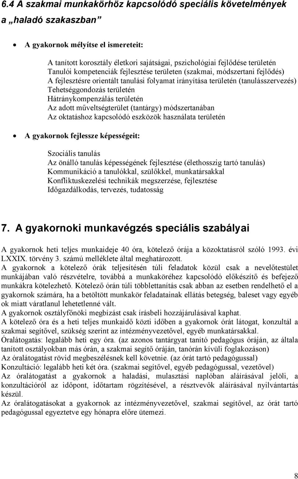 Hátránykompenzálás területén Az adott műveltségterület (tantárgy) módszertanában Az oktatáshoz kapcsolódó eszközök használata területén A gyakornok fejlessze képességeit: Szociális tanulás Az önálló