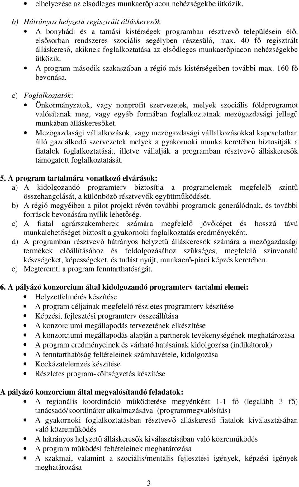 40 fı regisztrált álláskeresı, akiknek foglalkoztatása az elsıdleges munkaerıpiacon nehézségekbe ütközik. A program második szakaszában a régió más kistérségeiben további max. 160 fı bevonása.