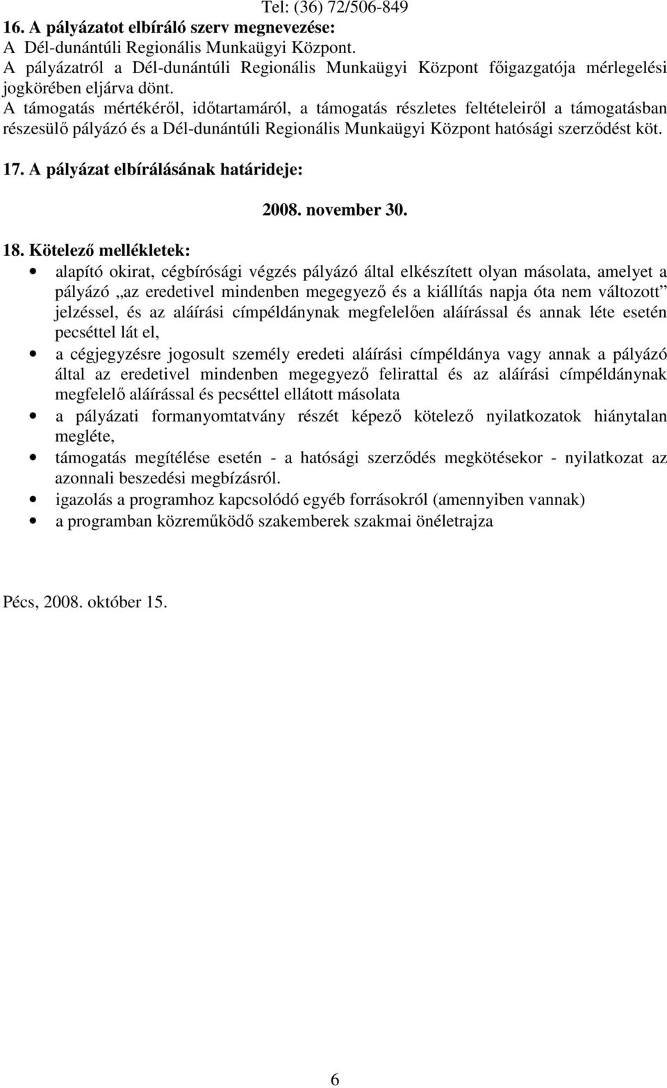 A támogatás mértékérıl, idıtartamáról, a támogatás részletes feltételeirıl a támogatásban részesülı pályázó és a Dél-dunántúli Regionális Munkaügyi Központ hatósági szerzıdést köt. 17.