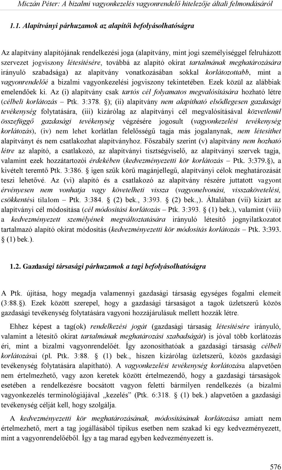 Ezek közül az alábbiak emelendőek ki. Az (i) alapítvány csak tartós cél folyamatos megvalósítására hozható létre (célbeli korlátozás Ptk. 3:378.