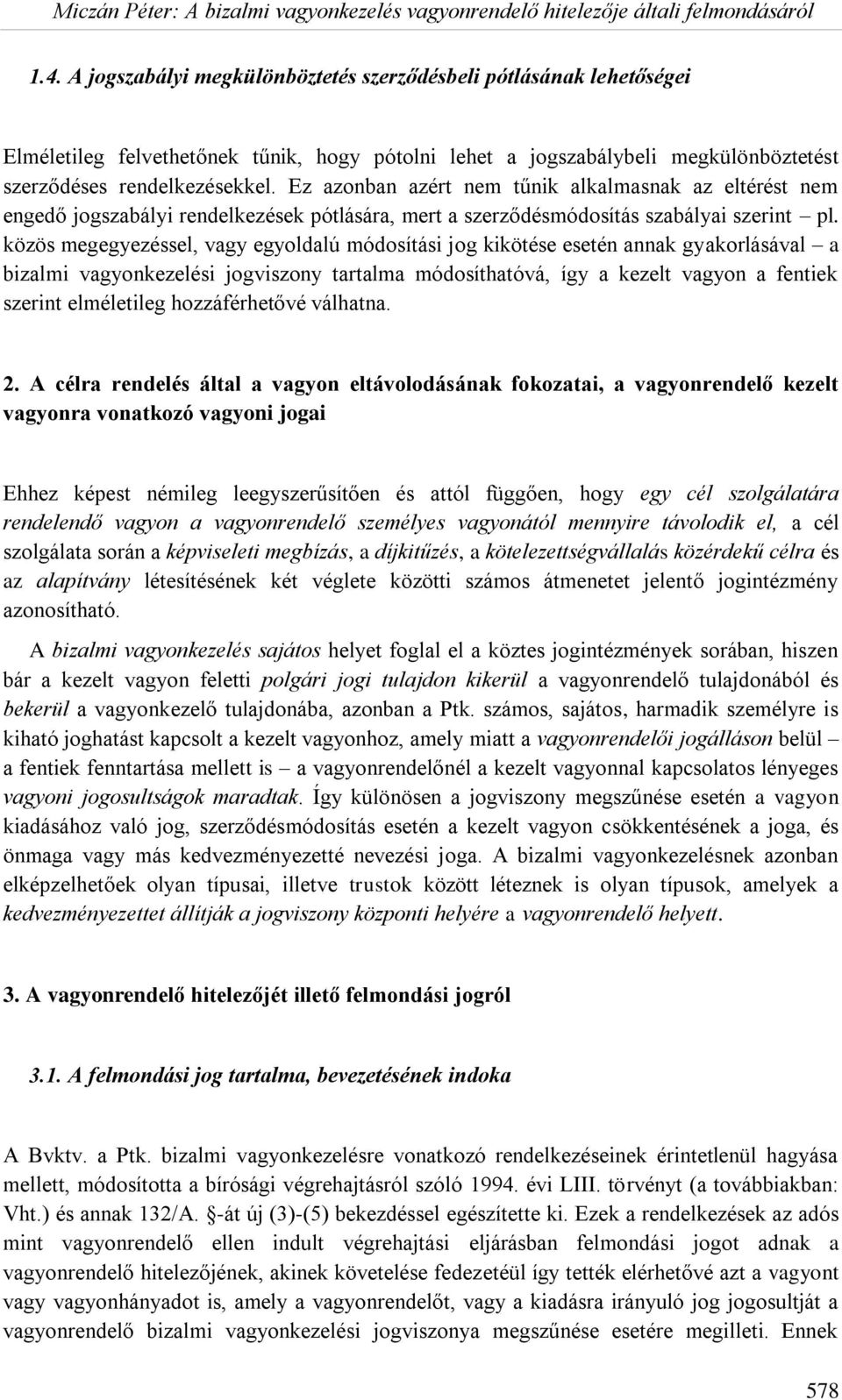 közös megegyezéssel, vagy egyoldalú módosítási jog kikötése esetén annak gyakorlásával a bizalmi vagyonkezelési jogviszony tartalma módosíthatóvá, így a kezelt vagyon a fentiek szerint elméletileg