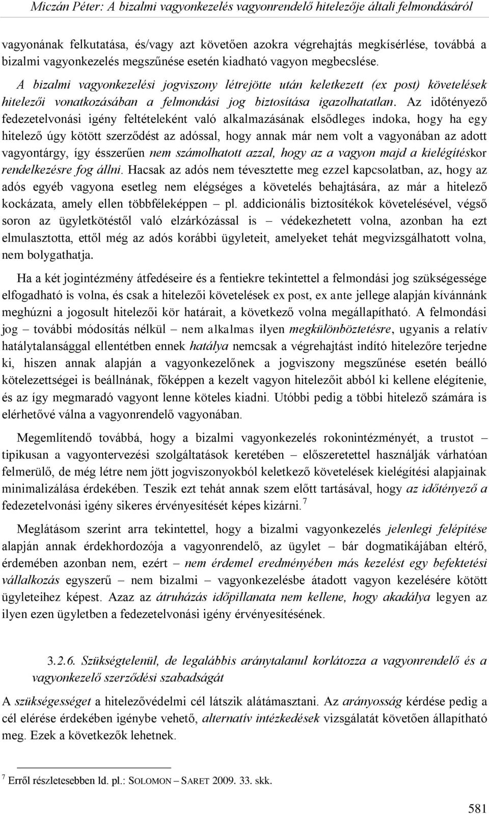 Az időtényező fedezetelvonási igény feltételeként való alkalmazásának elsődleges indoka, hogy ha egy hitelező úgy kötött szerződést az adóssal, hogy annak már nem volt a vagyonában az adott