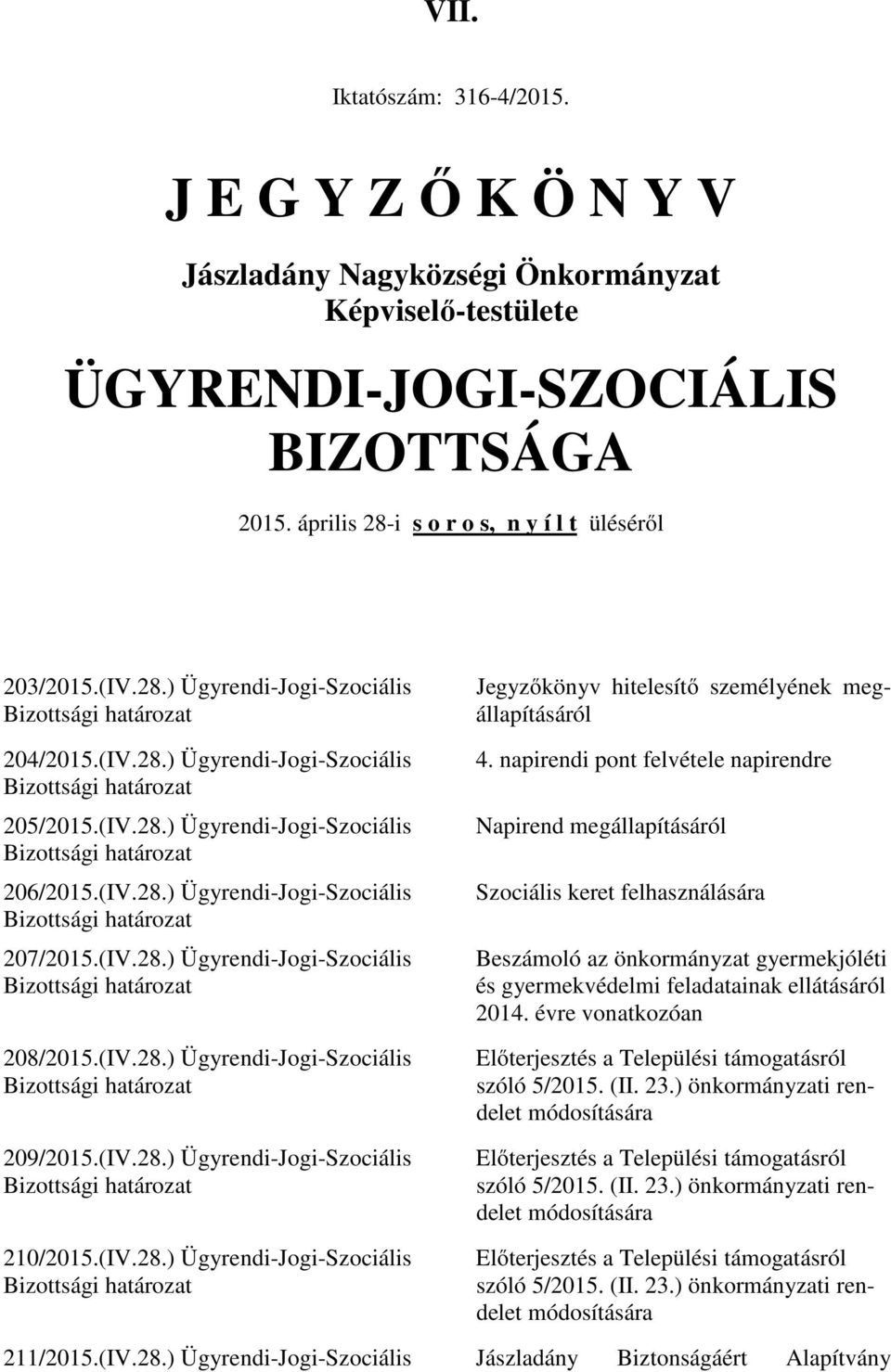 (IV.28.) Ügyrendi-Jogi-Szociális 209/2015.(IV.28.) Ügyrendi-Jogi-Szociális 210/2015.(IV.28.) Ügyrendi-Jogi-Szociális Jegyzőkönyv hitelesítő személyének megállapításáról 4.