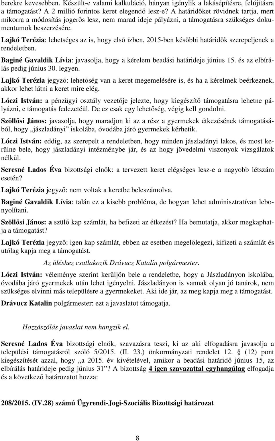 Lajkó Terézia: lehetséges az is, hogy első ízben, 2015-ben későbbi határidők szerepeljenek a rendeletben. Baginé Gavaldik Lívia: javasolja, hogy a kérelem beadási határideje június 15.