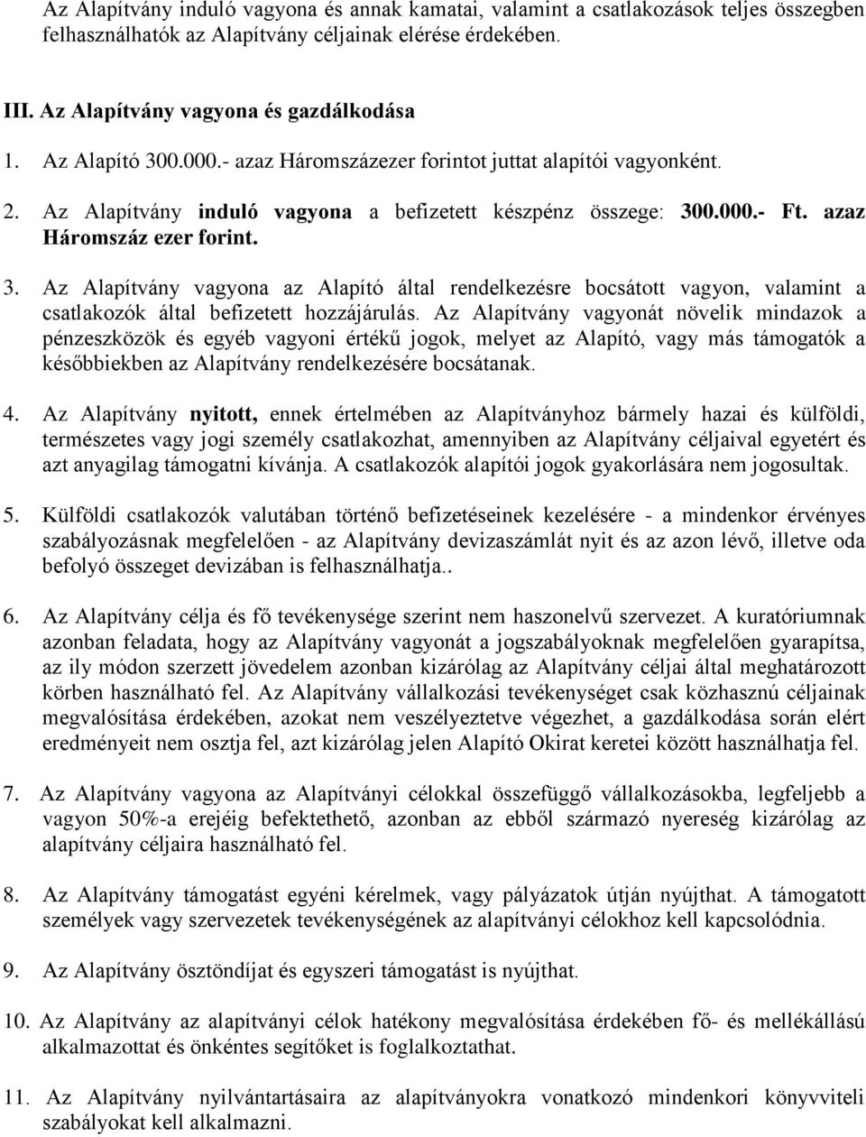 Az Alapítvány vagyonát növelik mindazok a pénzeszközök és egyéb vagyoni értékű jogok, melyet az Alapító, vagy más támogatók a későbbiekben az Alapítvány rendelkezésére bocsátanak. 4.