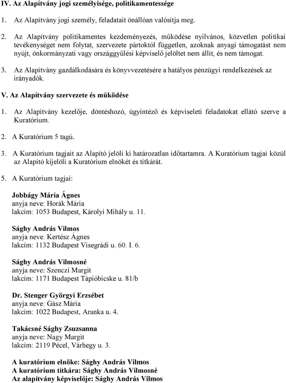 országgyűlési képviselő jelöltet nem állít, és nem támogat. 3. Az Alapítvány gazdálkodására és könyvvezetésére a hatályos pénzügyi rendelkezések az irányadók. V.