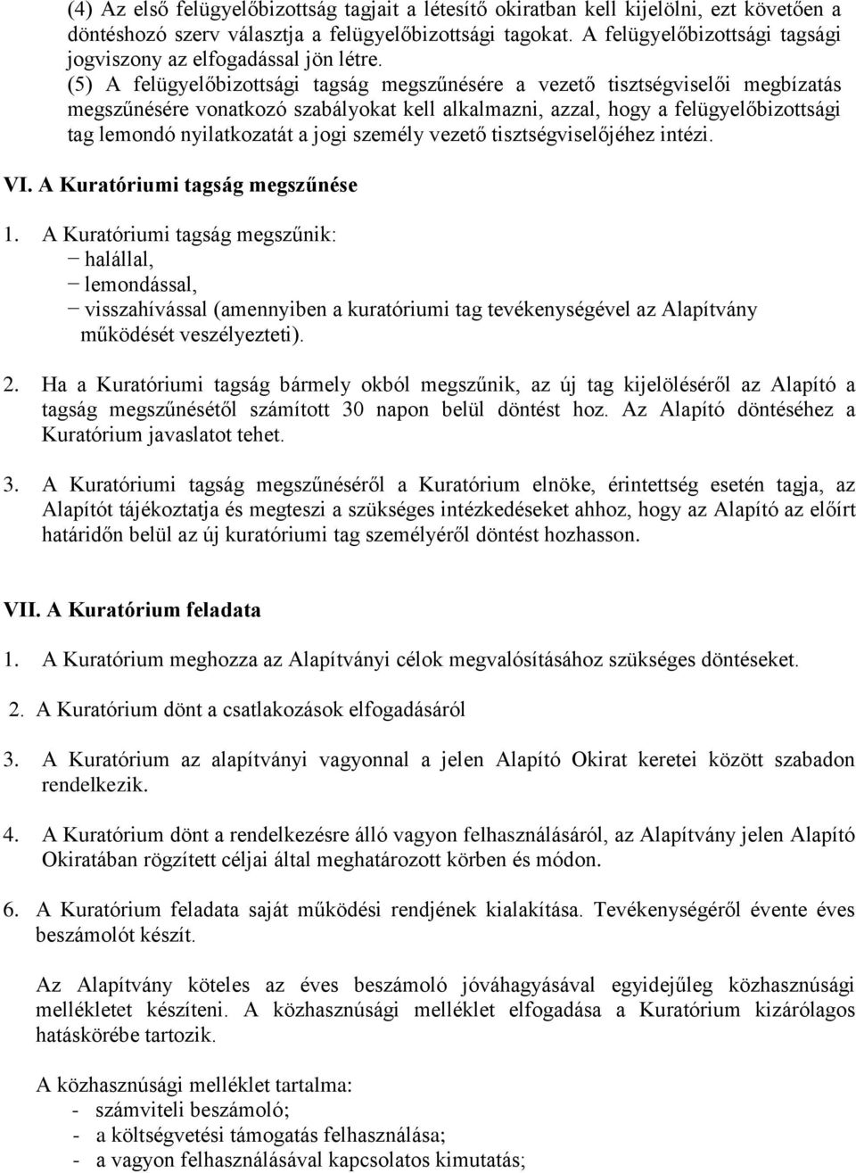 (5) A felügyelőbizottsági tagság megszűnésére a vezető tisztségviselői megbízatás megszűnésére vonatkozó szabályokat kell alkalmazni, azzal, hogy a felügyelőbizottsági tag lemondó nyilatkozatát a