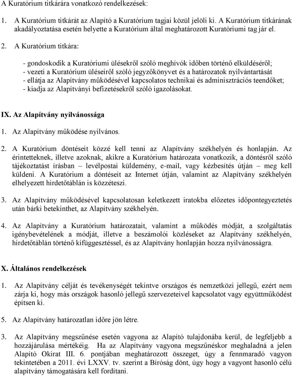 A Kuratórium titkára: - gondoskodik a Kuratóriumi ülésekről szóló meghívók időben történő elküldéséről; - vezeti a Kuratórium üléseiről szóló jegyzőkönyvet és a határozatok nyilvántartását - ellátja