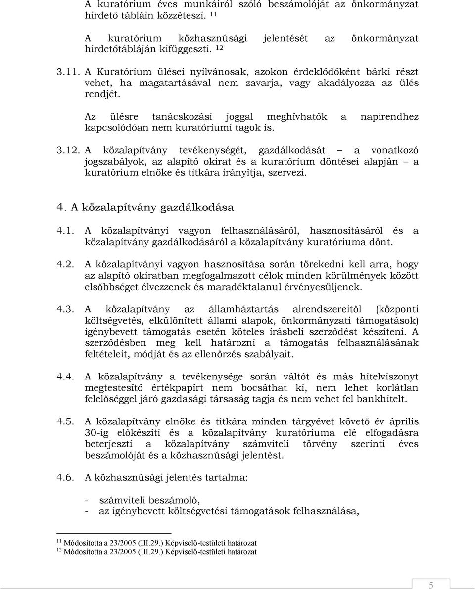 A Kuratórium ülései nyilvánosak, azokon érdeklődőként bárki részt vehet, ha magatartásával nem zavarja, vagy akadályozza az ülés rendjét.