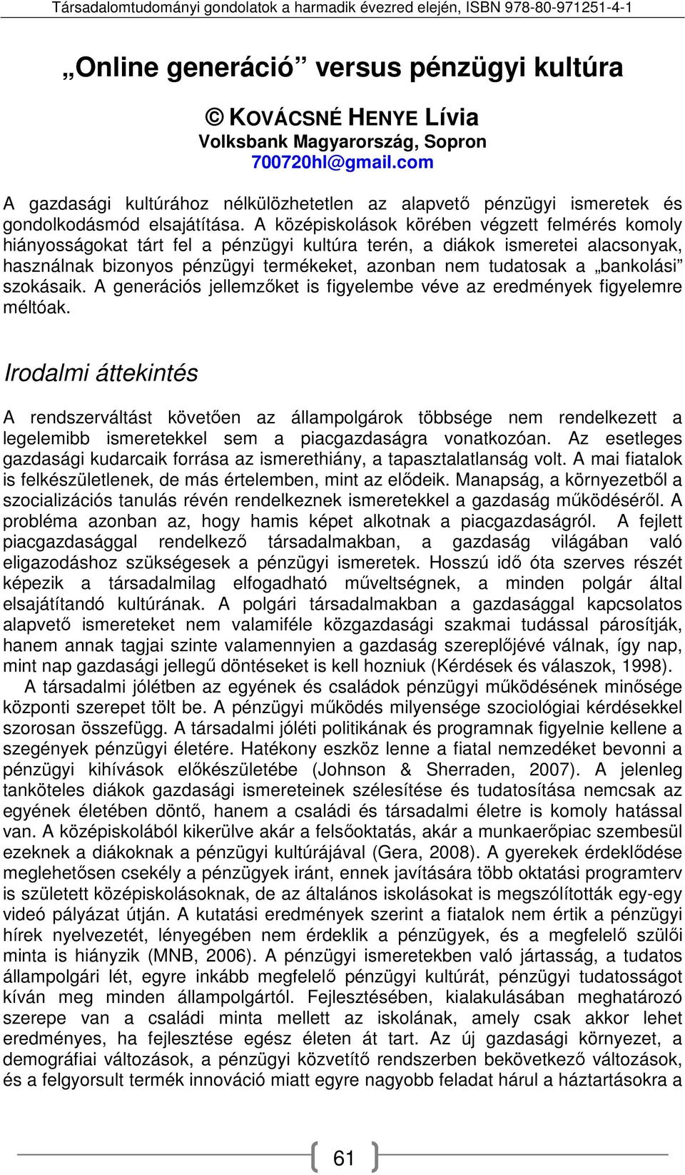 A középiskolások körében végzett felmérés komoly hiányosságokat tárt fel a pénzügyi kultúra terén, a diákok ismeretei alacsonyak, használnak bizonyos pénzügyi termékeket, azonban nem tudatosak a