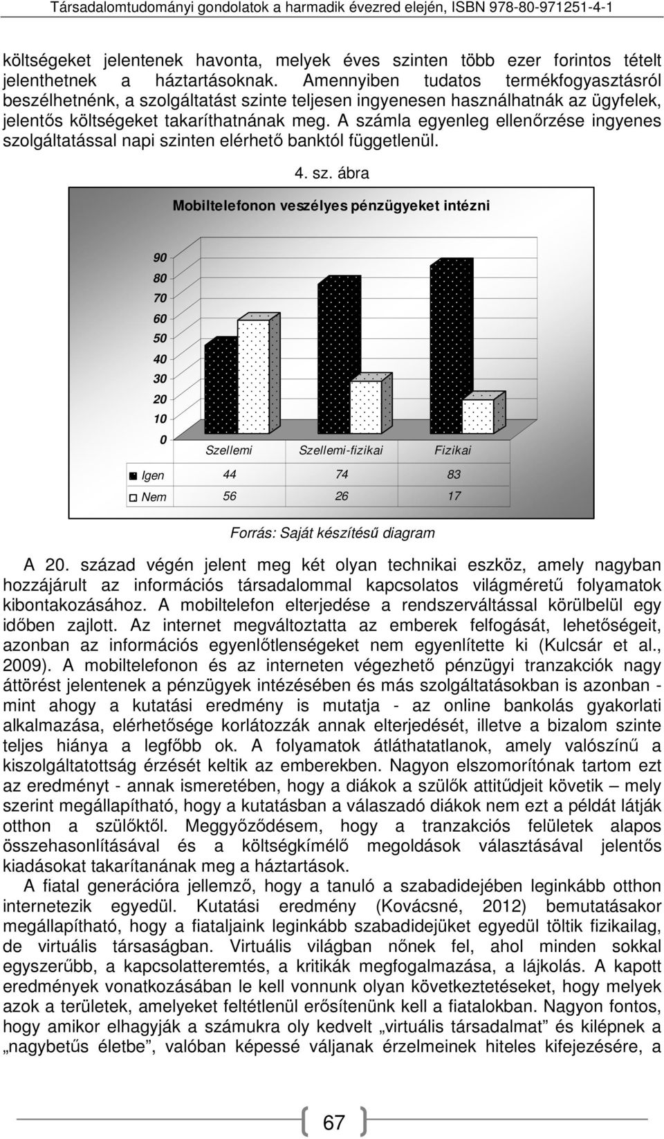 A számla egyenleg ellenőrzése ingyenes szolgáltatással napi szinten elérhető banktól függetlenül. 4. sz. ábra Mobiltelefonon veszélyes pénzügyeket intézni 90 80 70 60 50 40 30 20 10 0 Szellemi Szellemi-fizikai Fizikai Igen 44 74 83 Nem 56 26 17 Forrás: Saját készítésű diagram A 20.