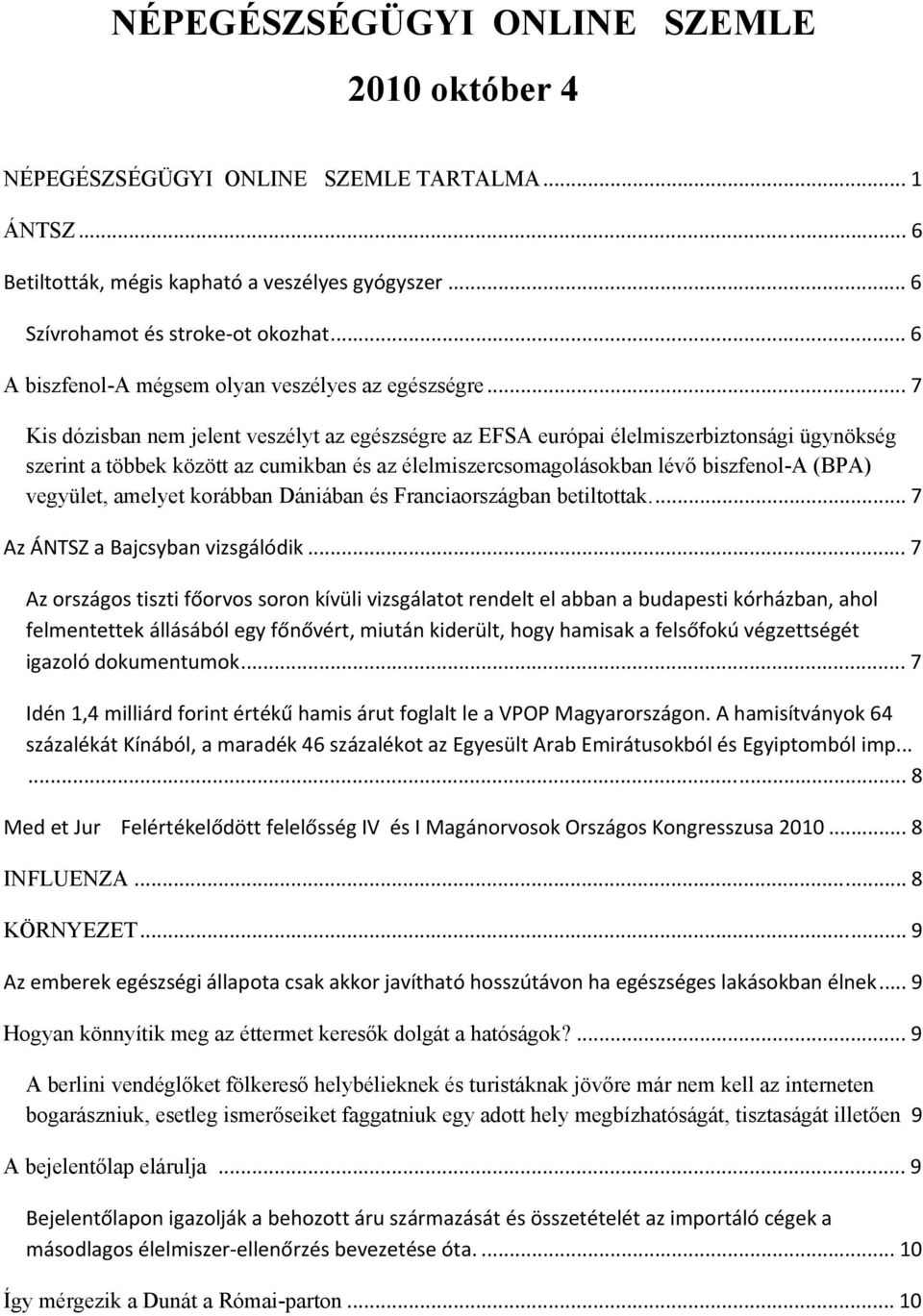 .. 7 Kis dózisban nem jelent veszélyt az egészségre az EFSA európai élelmiszerbiztonsági ügynökség szerint a többek között az cumikban és az élelmiszercsomagolásokban lévő biszfenol-a (BPA) vegyület,