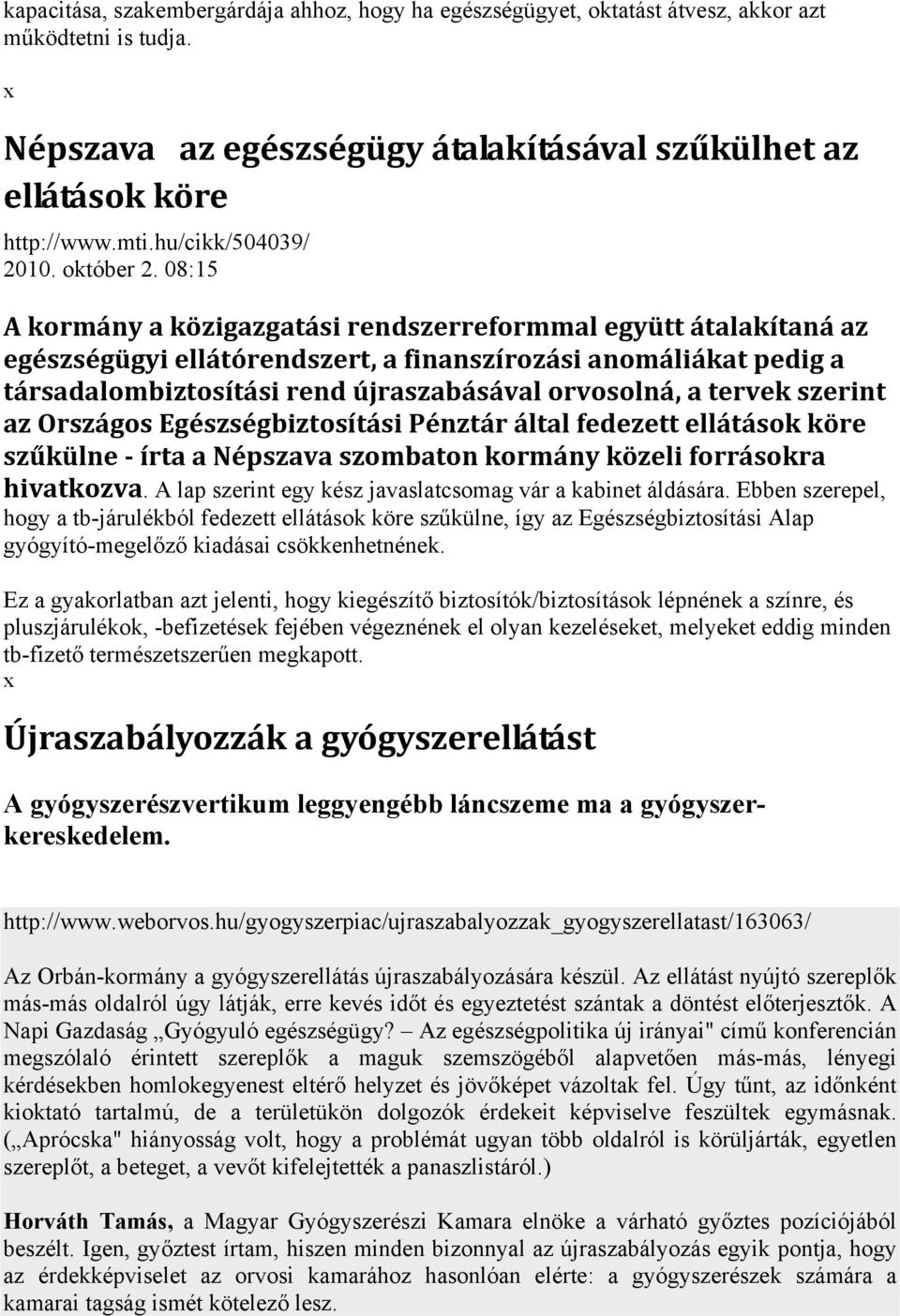 08:15 A kormány a közigazgatási rendszerreformmal együtt átalakítaná az egészségügyi ellátórendszert, a finanszírozási anomáliákat pedig a társadalombiztosítási rend újraszabásával orvosolná, a