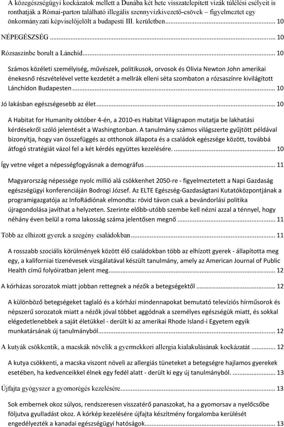 .. 10 Számos közéleti személyiség, művészek, politikusok, orvosok és Olivia Newton John amerikai énekesnő részvételével vette kezdetét a mellrák elleni séta szombaton a rózsaszínre kivilágított