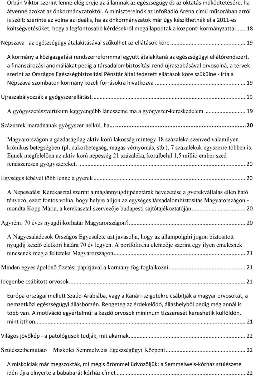 kérdésekről megállapodtak a központi kormányzattal... 18 Népszava az egészségügy átalakításával szűkülhet az ellátások köre.