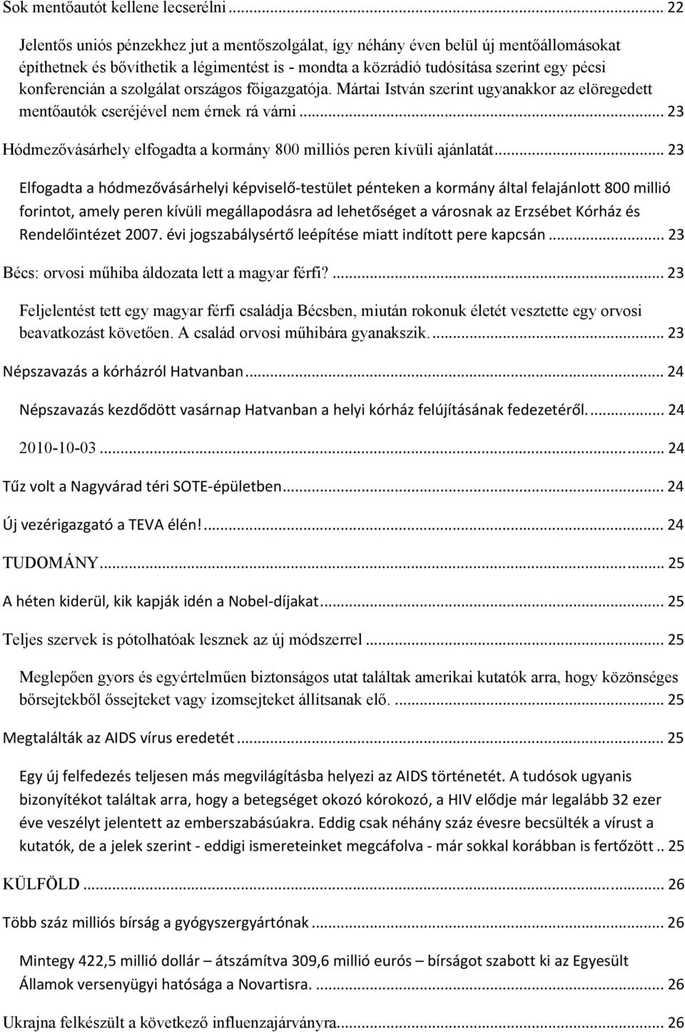 a szolgálat országos főigazgatója. Mártai István szerint ugyanakkor az elöregedett mentőautók cseréjével nem érnek rá várni... 23 Hódmezővásárhely elfogadta a kormány 800 milliós peren kívüli ajánlatát.