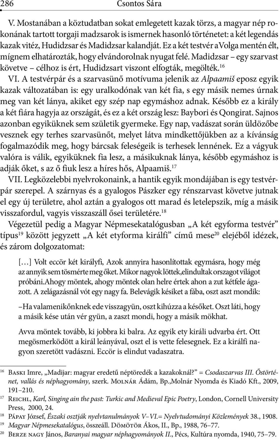 Ez a két testvér avolga mentén élt, mígnem elhatározták, hogy elvándorolnak nyugat felé. Madidzsar egy szarvast követve célhoz is ért, Hudidzsart viszont elfogták, megölték. 16 VI.