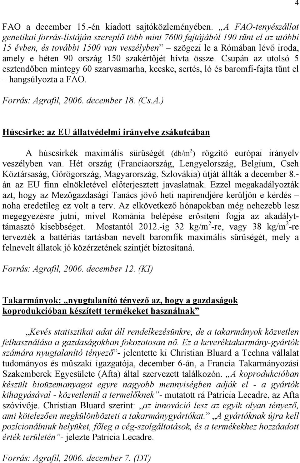 150 szakértőjét hívta össze. Csupán az utolsó 5 esztendőben mintegy 60 szarvasmarha, kecske, sertés, ló és baromfi-fajta tűnt el hangsúlyozta a FAO