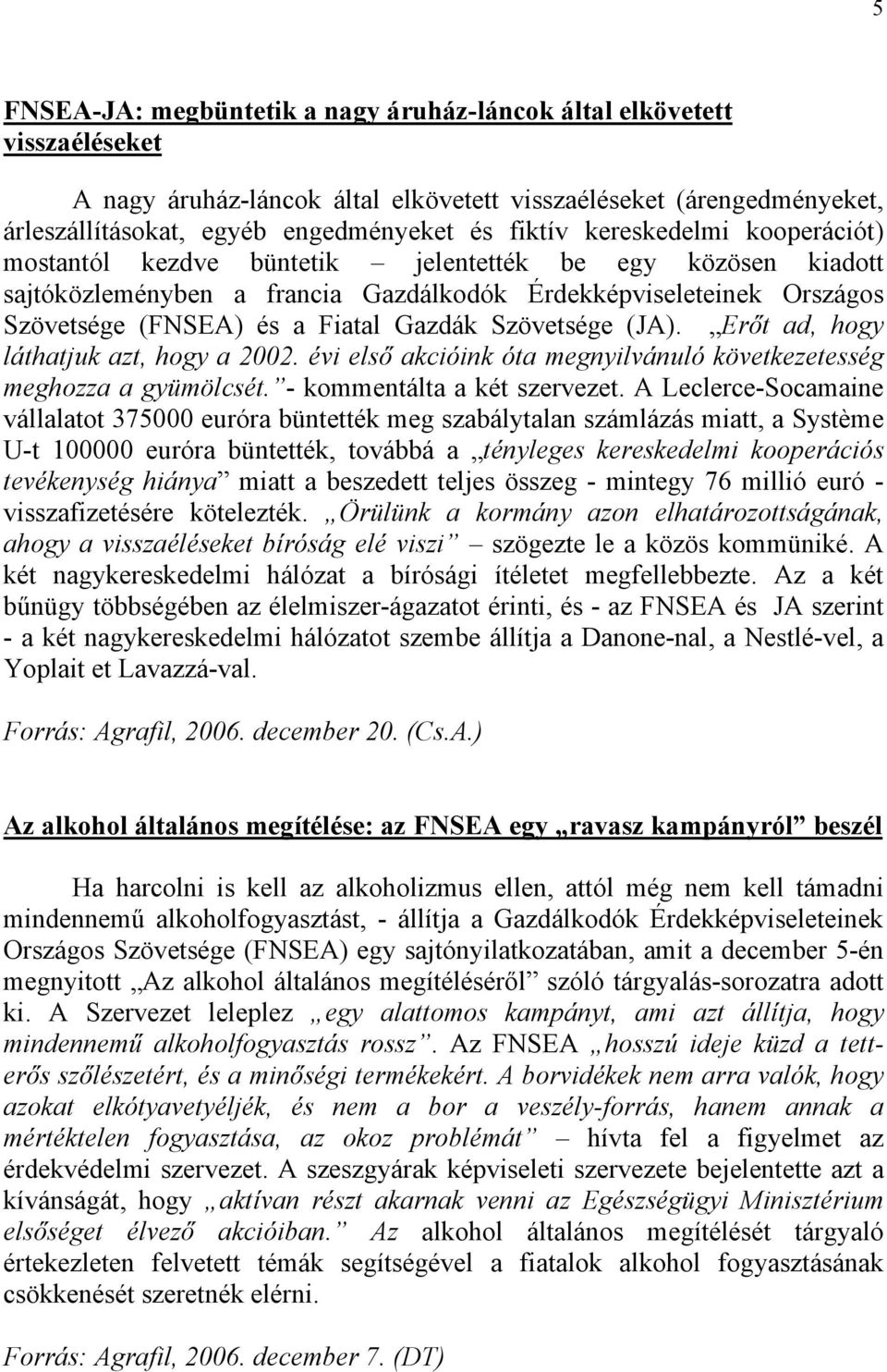 Szövetsége (JA). Erőt ad, hogy láthatjuk azt, hogy a 2002. évi első akcióink óta megnyilvánuló következetesség meghozza a gyümölcsét. - kommentálta a két szervezet.