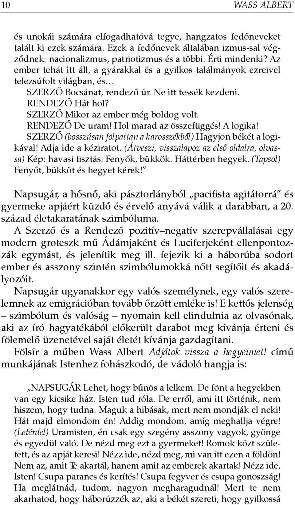 SZERZÕ Mikor az ember még boldog volt. RENDEZÕ De uram! Hol marad az összefüggés! A logika! SZERZÕ (bosszúsan fölpattan a karosszékbõl) Hagyjon békét a logikával! Adja ide a kéziratot.