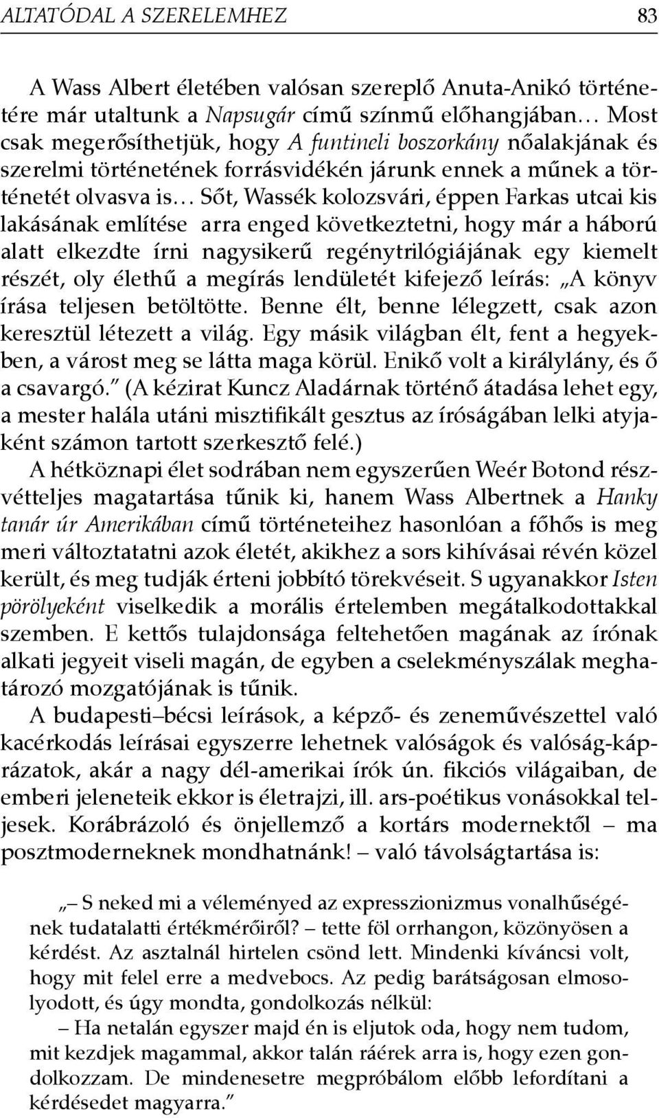 háború alatt elkezdte írni nagysikerû regénytrilógiájának egy kiemelt részét, oly élethû a megírás lendületét kifejezõ leírás: A könyv írása teljesen betöltötte.