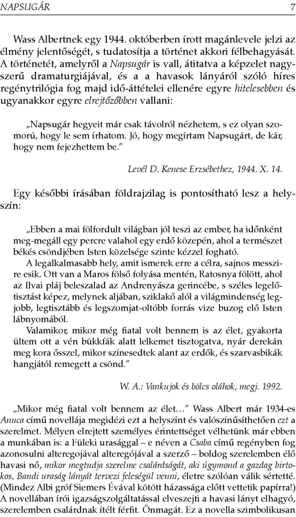 ugyanakkor egyre elrejtõzõbben vallani: Napsugár hegyeit már csak távolról nézhetem, s ez olyan szomorú, hogy le sem írhatom. Jó, hogy megírtam Napsugárt, de kár, hogy nem fejezhettem be. Levél D.