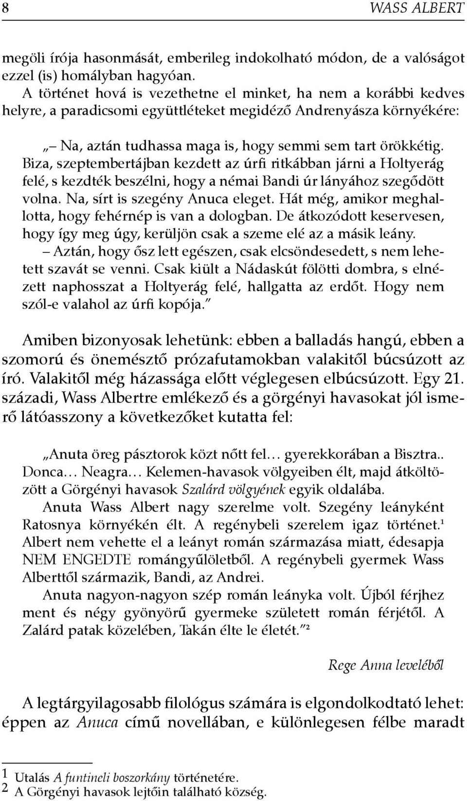 Biza, szeptembertájban kezdett az úrfi ritkábban járni a Holtyerág felé, s kezdték beszélni, hogy a némai Bandi úr lányához szegõdött volna. Na, sírt is szegény Anuca eleget.