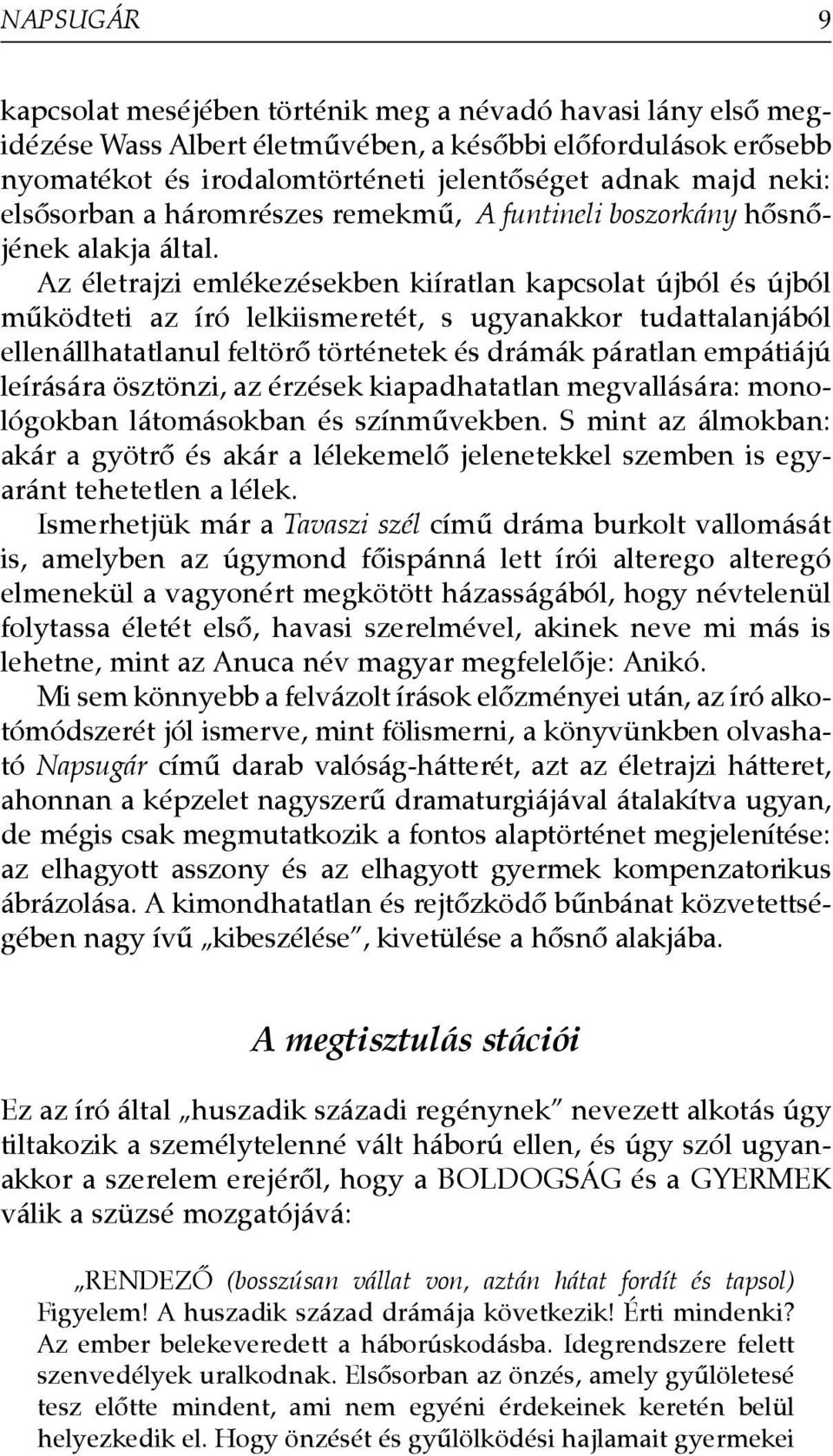 Az életrajzi emlékezésekben kiíratlan kapcsolat újból és újból mûködteti az író lelkiismeretét, s ugyanakkor tudattalanjából ellenállhatatlanul feltörõ történetek és drámák páratlan empátiájú