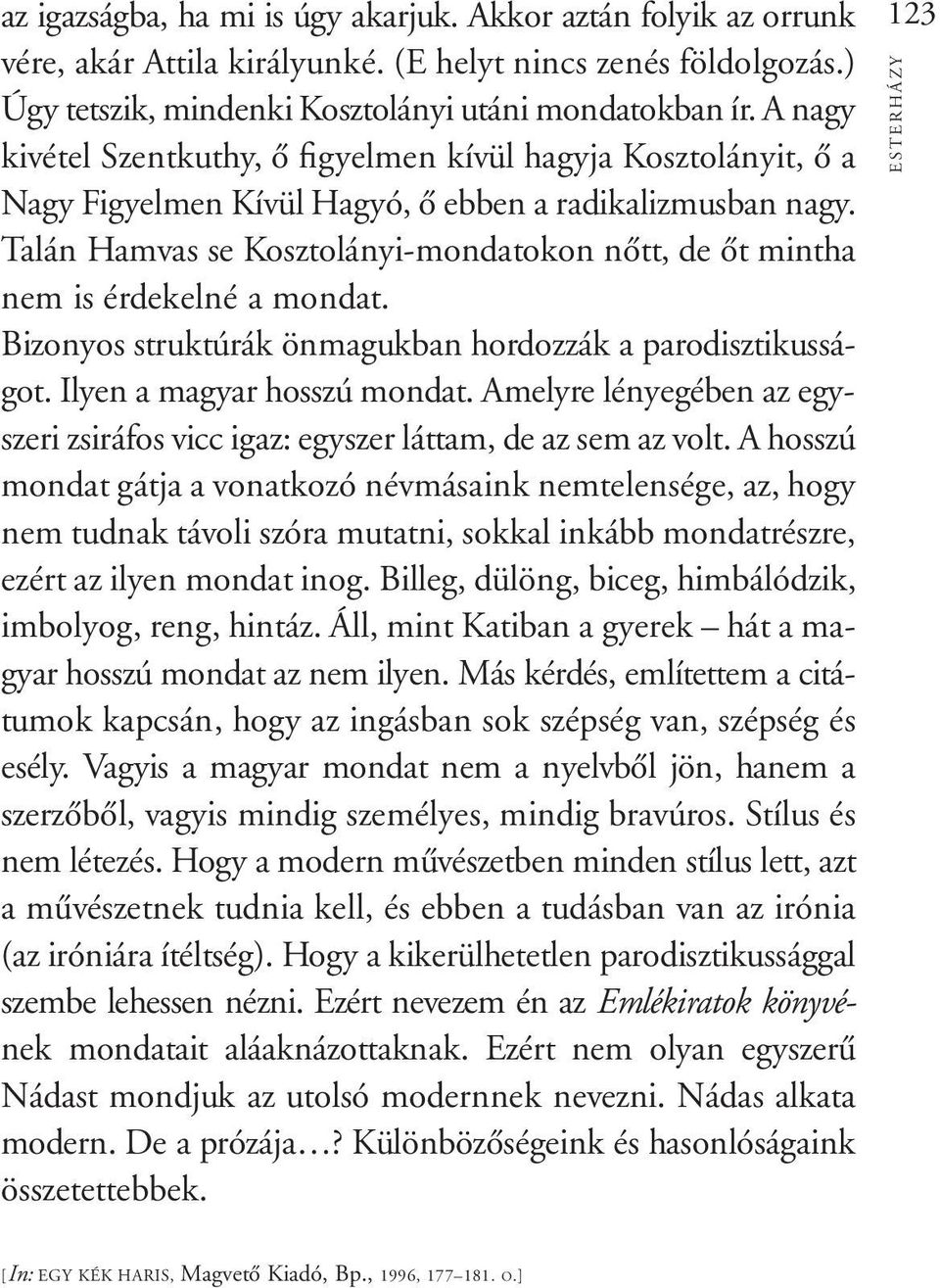 Talán Hamvas se Kosztolányi-mondatokon nôtt, de ôt mintha nem is érdekelné a mondat. Bizonyos struktúrák önmagukban hordozzák a parodisztikusságot. Ilyen a magyar hosszú mondat.