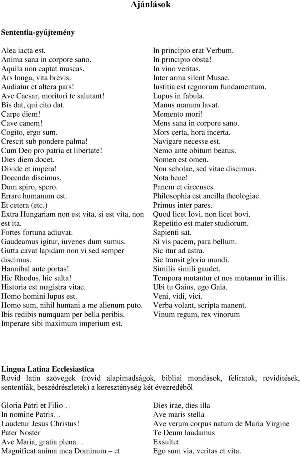 Errare humanum est. Et cetera (etc.) Extra Hungariam non est vita, si est vita, non est ita. Fortes fortuna adiuvat. Gaudeamus igitur, iuvenes dum sumus.