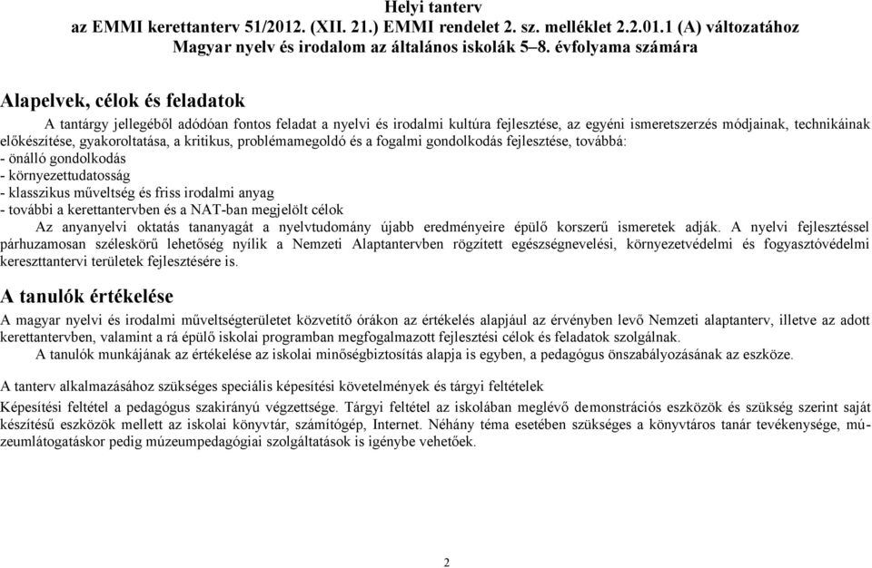 gyakoroltatása, a kritikus, problémamegoldó és a fogalmi gondolkodás fejlesztése, továbbá: - önálló gondolkodás - környezettudatosság - klasszikus műveltség és friss irodalmi anyag - további a