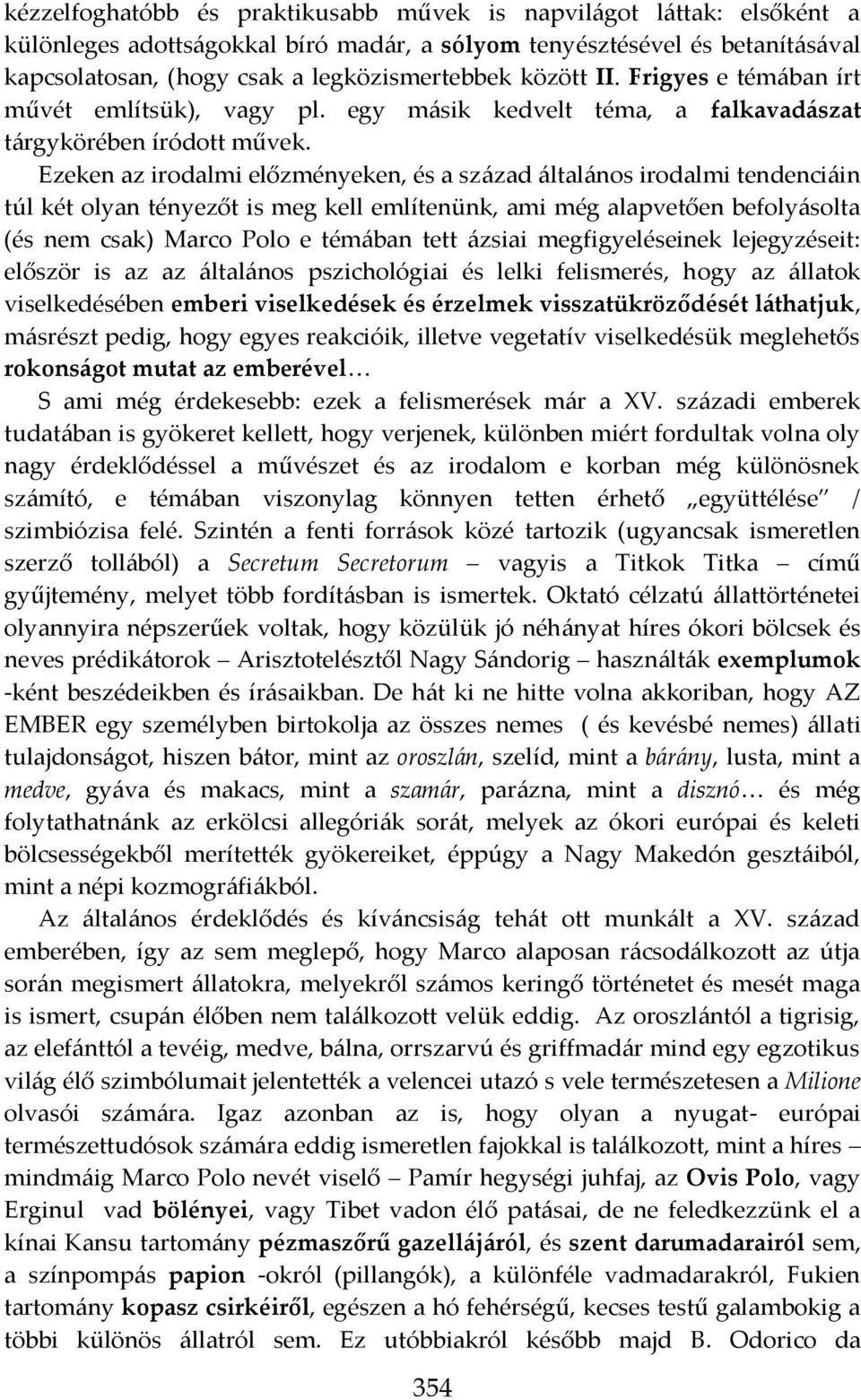 Ezeken az irodalmi előzményeken, és a század általános irodalmi tendenciáin túl két olyan tényezőt is meg kell említenünk, ami még alapvetően befolyásolta (és nem csak) Marco Polo e témában tett