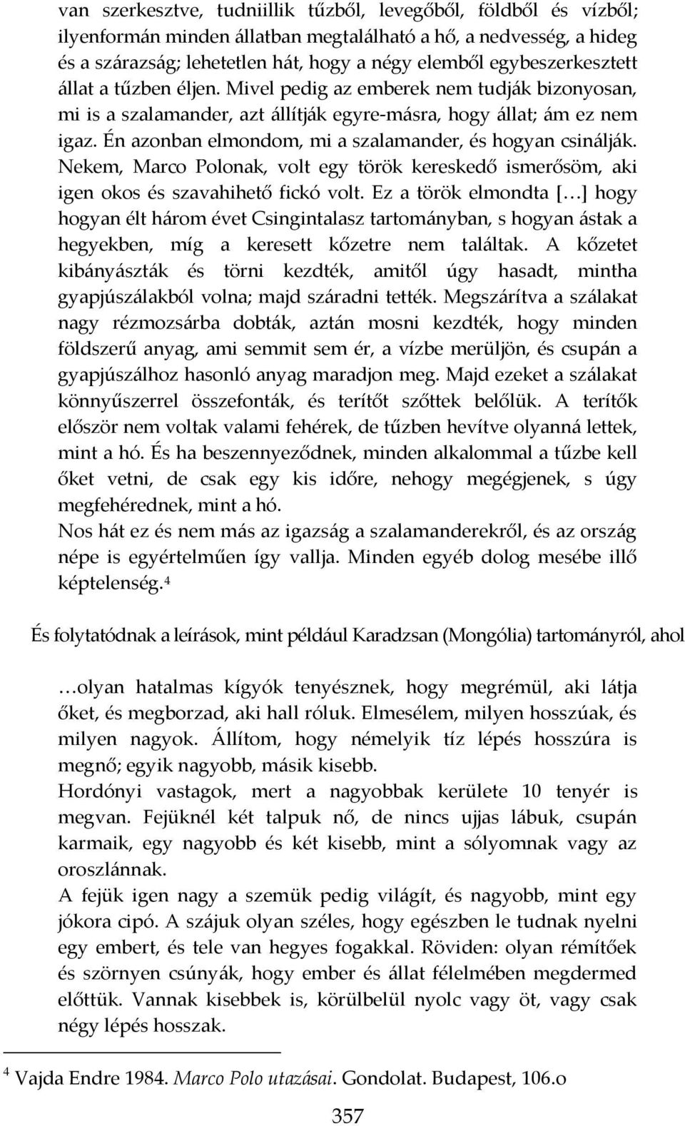 Én azonban elmondom, mi a szalamander, és hogyan csinálják. Nekem, Marco Polonak, volt egy török kereskedő ismerősöm, aki igen okos és szavahihető fickó volt.