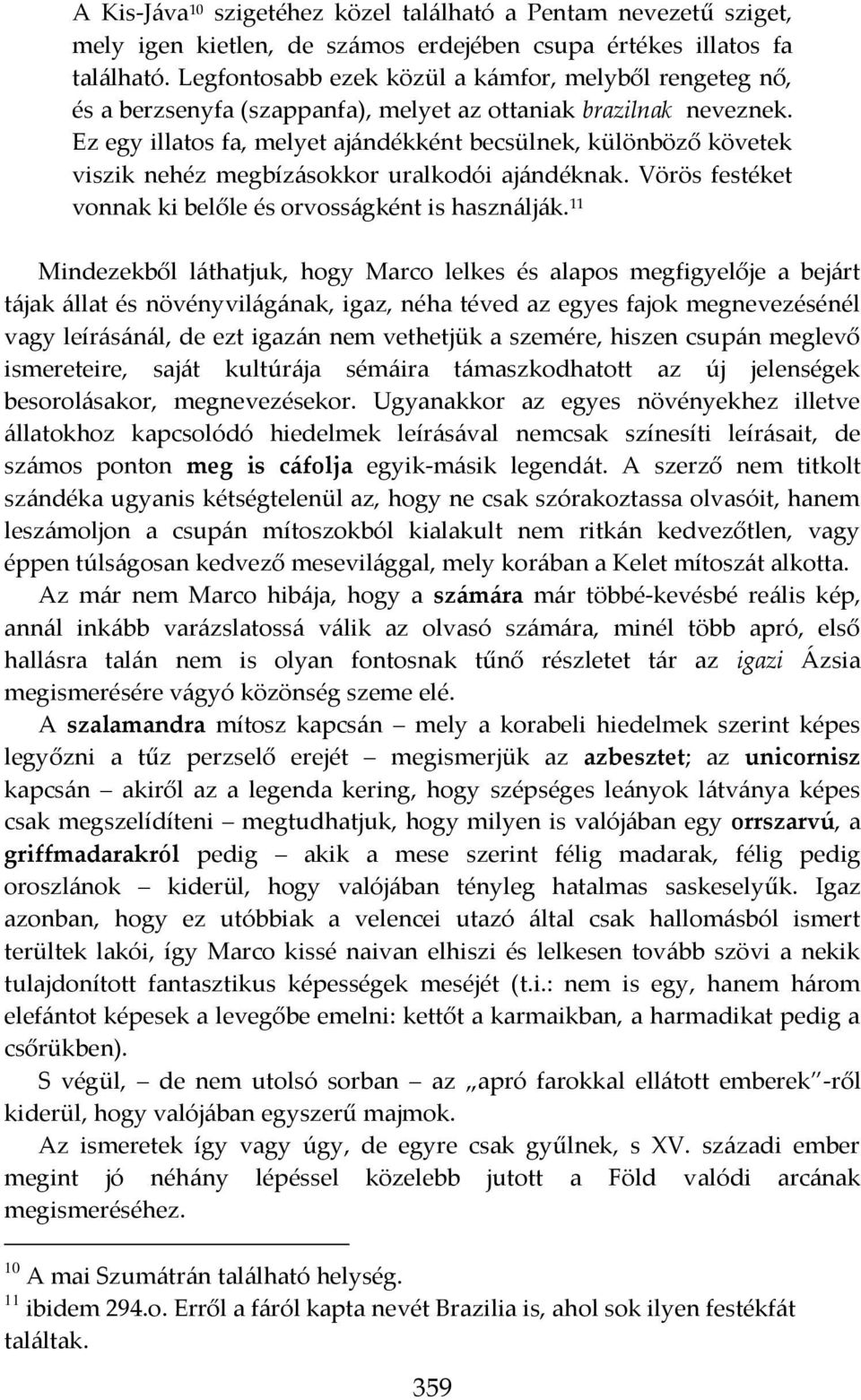 Ez egy illatos fa, melyet ajándékként becsülnek, különböző követek viszik nehéz megbízásokkor uralkodói ajándéknak. Vörös festéket vonnak ki belőle és orvosságként is használják.