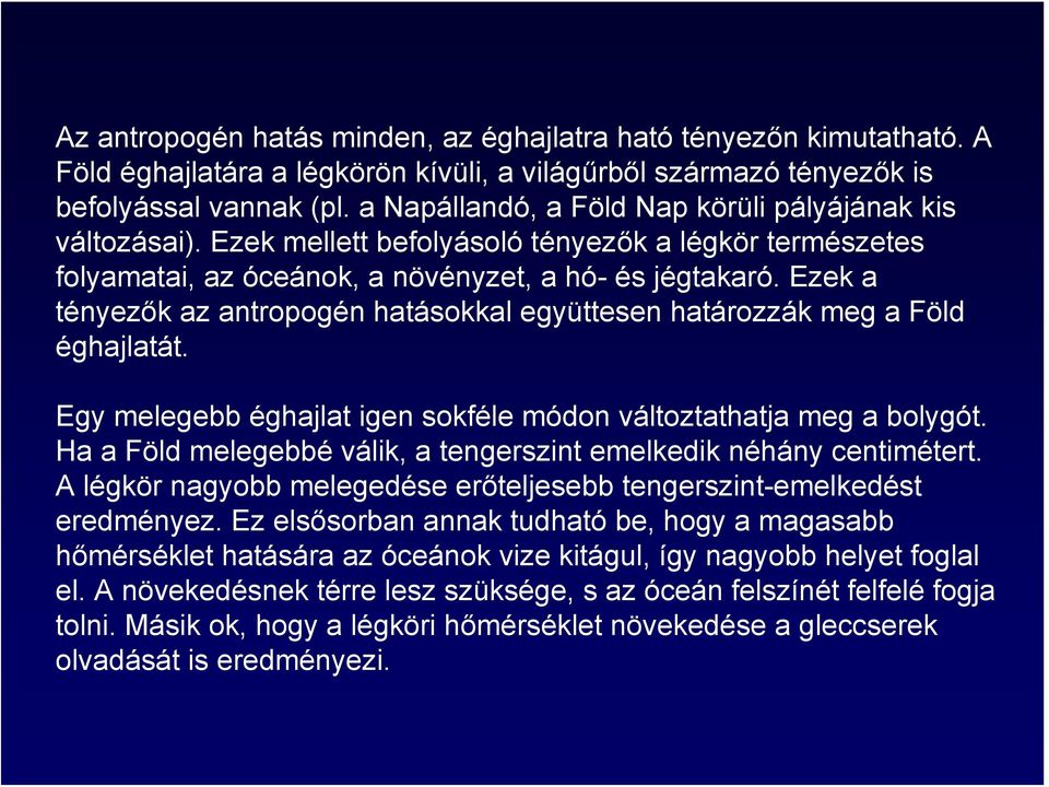 Ezek a tényezők az antropogén hatásokkal együttesen határozzák meg a Föld éghajlatát. Egy melegebb éghajlat igen sokféle módon változtathatja meg a bolygót.