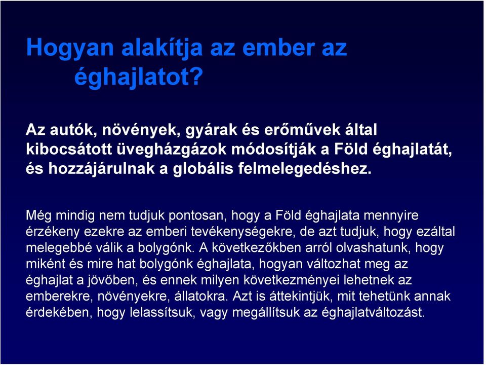 Még mindig nem tudjuk pontosan, hogy a Föld éghajlata mennyire érzékeny ezekre az emberi tevékenységekre, de azt tudjuk, hogy ezáltal melegebbé válik a bolygónk.