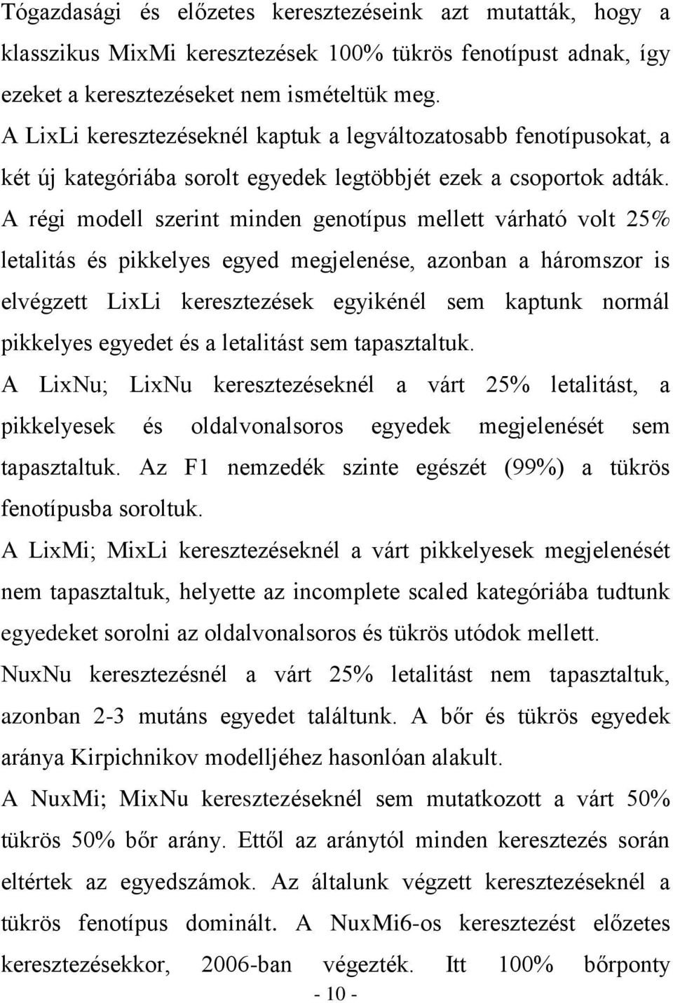 A régi modell szerint minden genotípus mellett várható volt 25% letalitás és pikkelyes egyed megjelenése, azonban a háromszor is elvégzett LixLi keresztezések egyikénél sem kaptunk normál pikkelyes